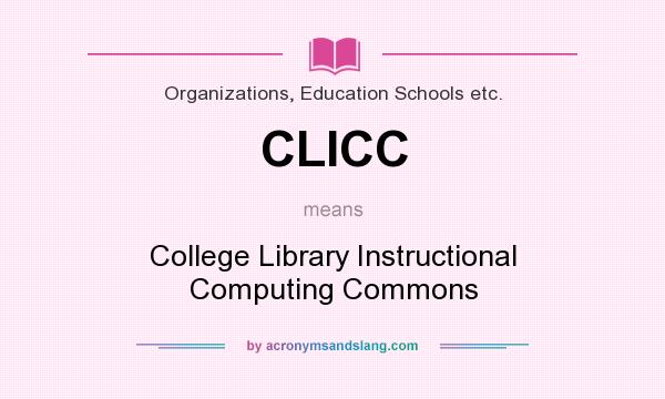 What does CLICC mean? It stands for College Library Instructional Computing Commons