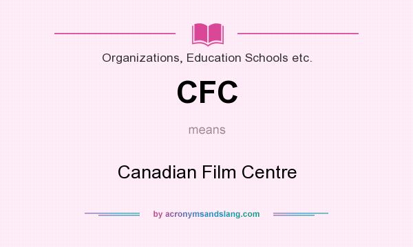What does CFC mean? It stands for Canadian Film Centre