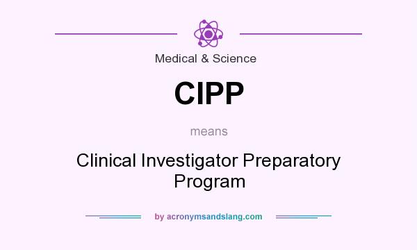 What does CIPP mean? It stands for Clinical Investigator Preparatory Program