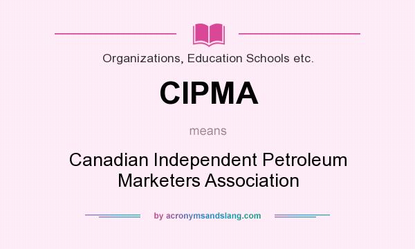 What does CIPMA mean? It stands for Canadian Independent Petroleum Marketers Association