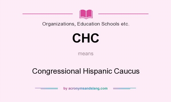 What does CHC mean? It stands for Congressional Hispanic Caucus