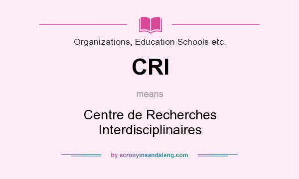 What does CRI mean? It stands for Centre de Recherches Interdisciplinaires