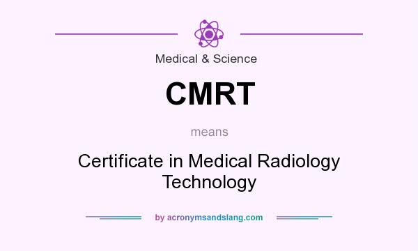 What does CMRT mean? It stands for Certificate in Medical Radiology Technology