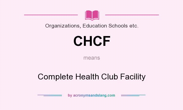 What does CHCF mean? It stands for Complete Health Club Facility