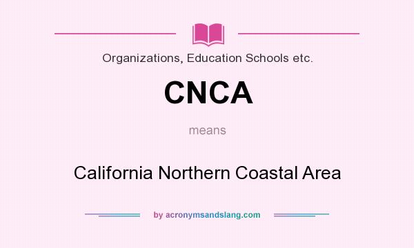 What does CNCA mean? It stands for California Northern Coastal Area