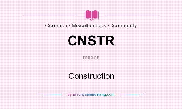 What does CNSTR mean? It stands for Construction