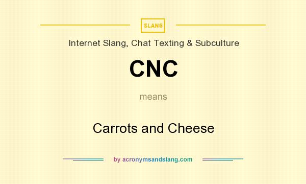 What does CNC mean? It stands for Carrots and Cheese