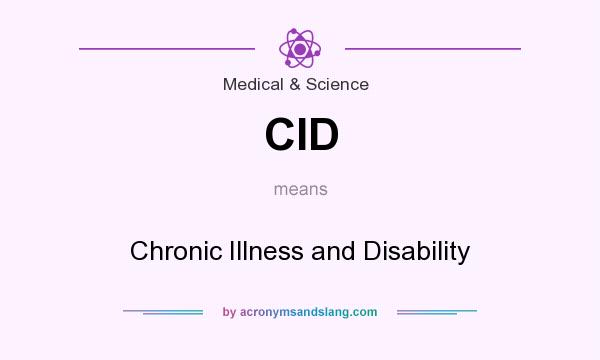 What does CID mean? It stands for Chronic Illness and Disability