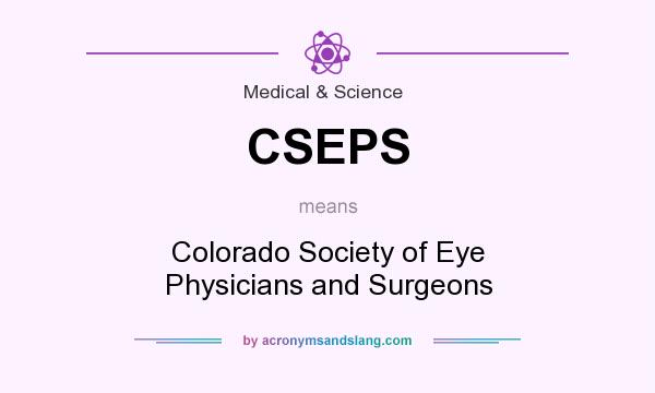 What does CSEPS mean? It stands for Colorado Society of Eye Physicians and Surgeons