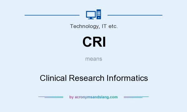 What does CRI mean? It stands for Clinical Research Informatics