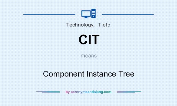 What does CIT mean? It stands for Component Instance Tree