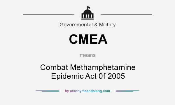 What does CMEA mean? It stands for Combat Methamphetamine Epidemic Act 0f 2005