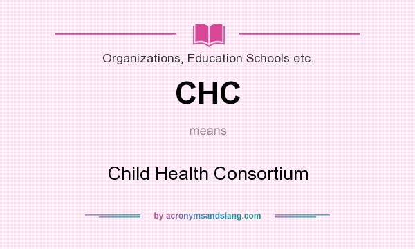 What does CHC mean? It stands for Child Health Consortium