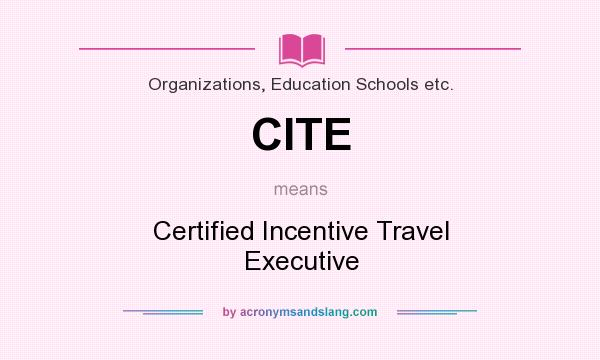 What does CITE mean? It stands for Certified Incentive Travel Executive