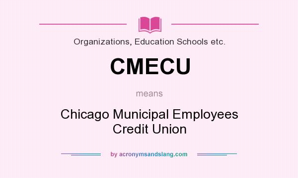 What does CMECU mean? It stands for Chicago Municipal Employees Credit Union