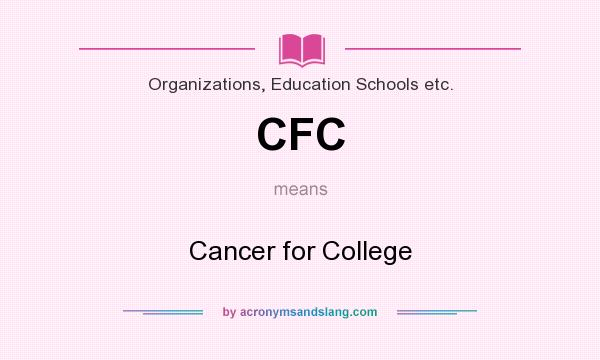 What does CFC mean? It stands for Cancer for College