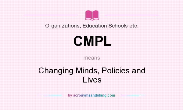 What does CMPL mean? It stands for Changing Minds, Policies and Lives