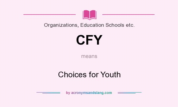 What does CFY mean? It stands for Choices for Youth