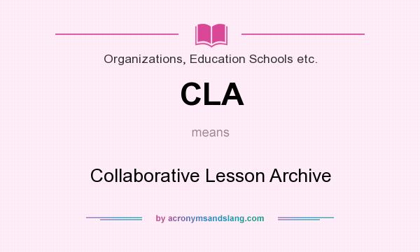 What does CLA mean? It stands for Collaborative Lesson Archive
