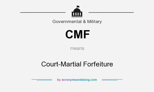 What does CMF mean? It stands for Court-Martial Forfeiture