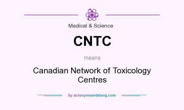 What does CNTC mean? It stands for Canadian Network of Toxicology Centres