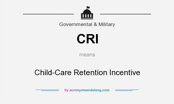 What does CRI mean? It stands for Child-Care Retention Incentive