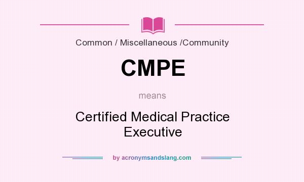 What does CMPE mean? It stands for Certified Medical Practice Executive