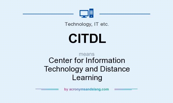 What does CITDL mean? It stands for Center for Information Technology and Distance Learning