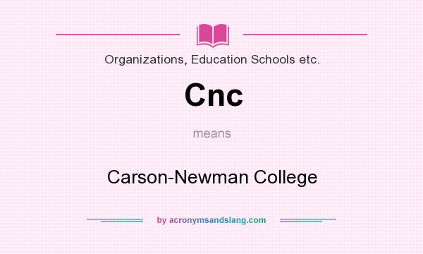 What does Cnc mean? It stands for Carson-Newman College