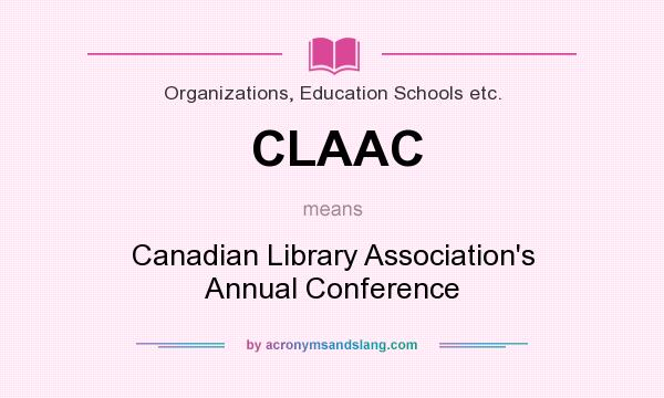 What does CLAAC mean? It stands for Canadian Library Association`s Annual Conference