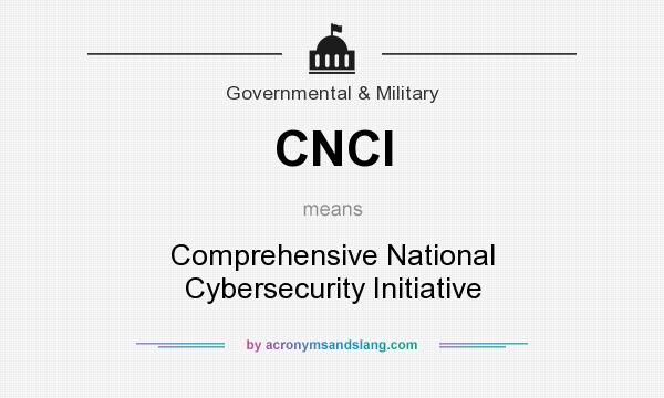What does CNCI mean? It stands for Comprehensive National Cybersecurity Initiative