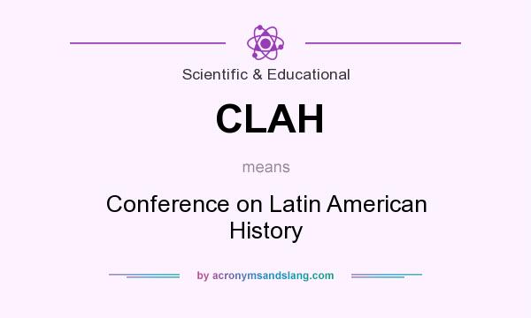 What does CLAH mean? It stands for Conference on Latin American History