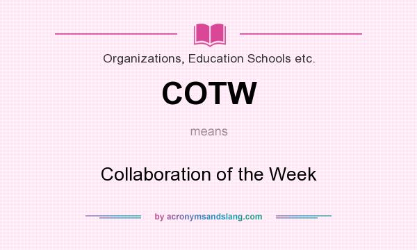 What does COTW mean? It stands for Collaboration of the Week