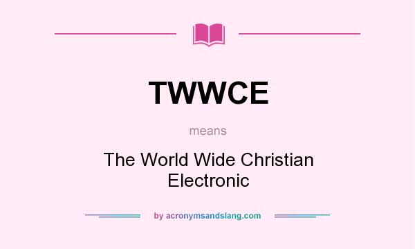 What does TWWCE mean? It stands for The World Wide Christian Electronic