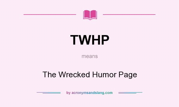 What does TWHP mean? It stands for The Wrecked Humor Page