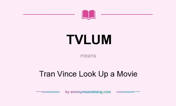 What does TVLUM mean? It stands for Tran Vince Look Up a Movie