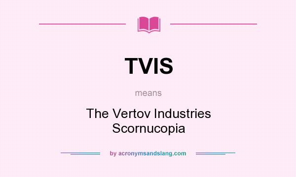 What does TVIS mean? It stands for The Vertov Industries Scornucopia