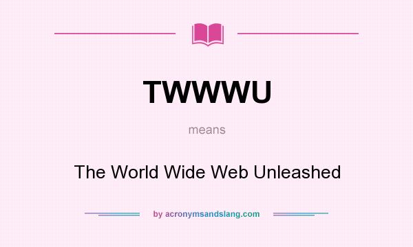 What does TWWWU mean? It stands for The World Wide Web Unleashed
