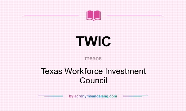 What does TWIC mean? It stands for Texas Workforce Investment Council