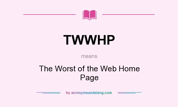 What does TWWHP mean? It stands for The Worst of the Web Home Page