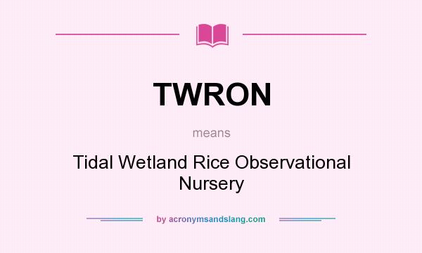 What does TWRON mean? It stands for Tidal Wetland Rice Observational Nursery
