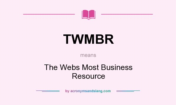 What does TWMBR mean? It stands for The Webs Most Business Resource