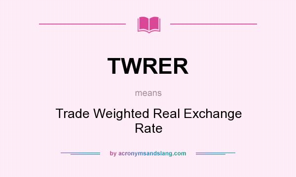 What does TWRER mean? It stands for Trade Weighted Real Exchange Rate