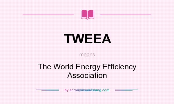 What does TWEEA mean? It stands for The World Energy Efficiency Association