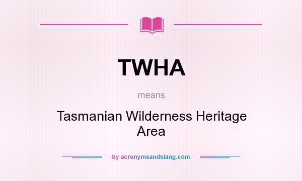 What does TWHA mean? It stands for Tasmanian Wilderness Heritage Area