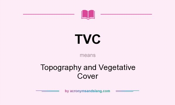 What does TVC mean? It stands for Topography and Vegetative Cover