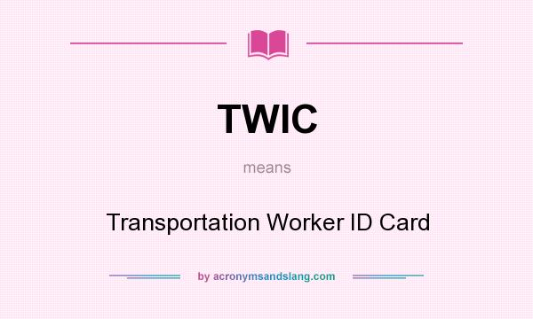 What does TWIC mean? It stands for Transportation Worker ID Card