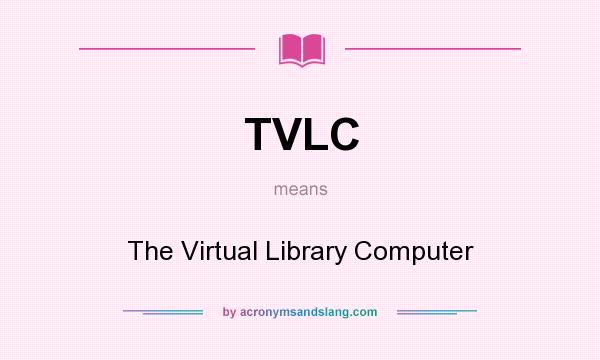 What does TVLC mean? It stands for The Virtual Library Computer