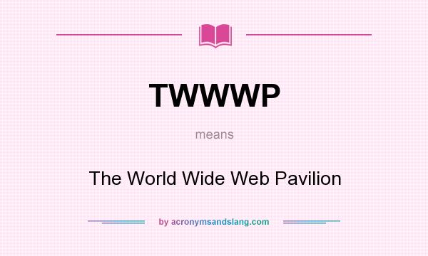 What does TWWWP mean? It stands for The World Wide Web Pavilion