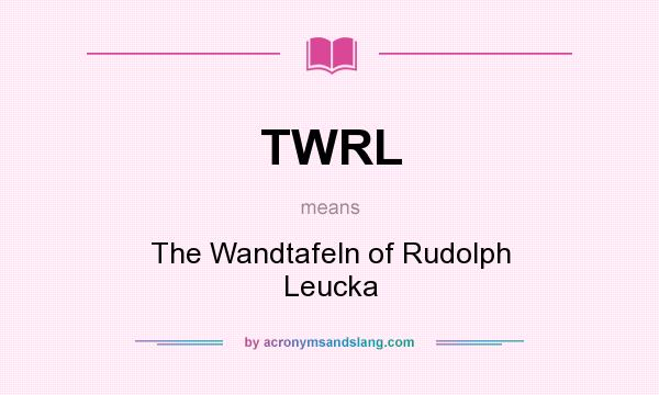 What does TWRL mean? It stands for The Wandtafeln of Rudolph Leucka